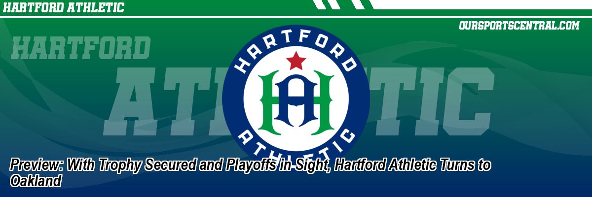 Preview: With Trophy Secured and Playoffs in Sight, Hartford Athletic Turns to Oakland