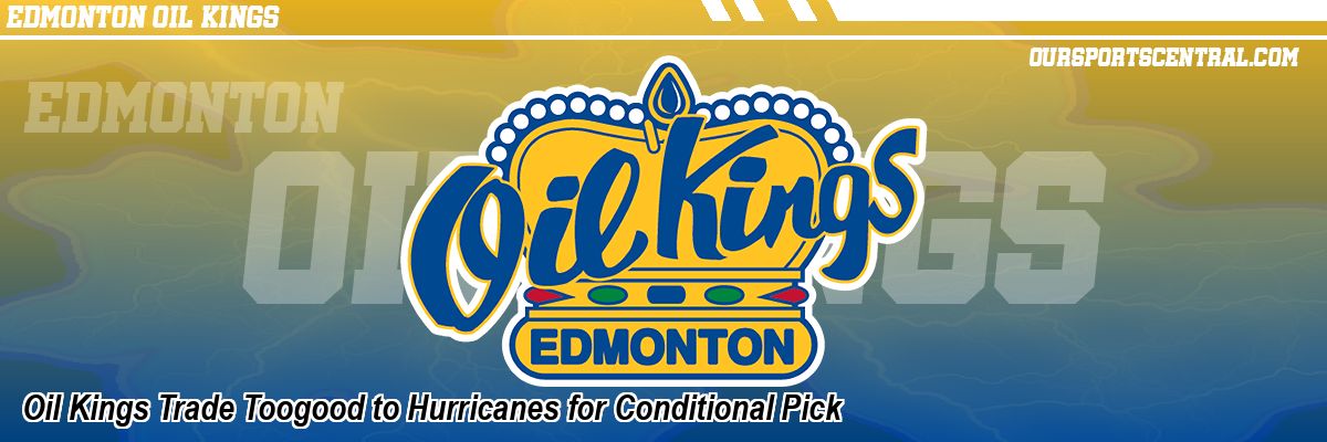 Oil Kings Trade Toogood to Hurricanes for Conditional Pick
