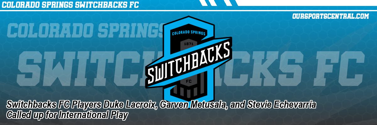 Switchbacks FC Players Duke Lacroix, Garven Metusala, and Stevie Echevarria Called up for International Play
