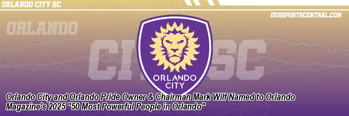 Orlando City and Orlando Pride Owner & Chairman Mark Wilf Named to Orlando Magazine's 2025 