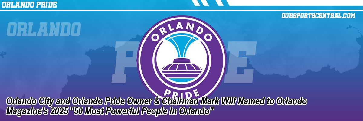Orlando City and Orlando Pride Owner & Chairman Mark Wilf Named to Orlando Magazine's 2025 