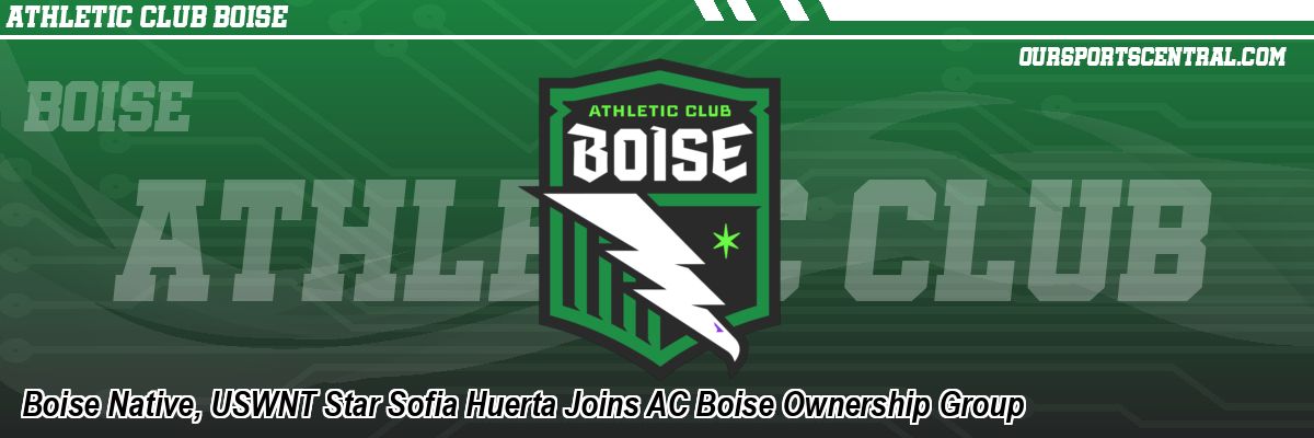 Boise Native, USWNT Star Sofia Huerta Joins AC Boise Ownership Group