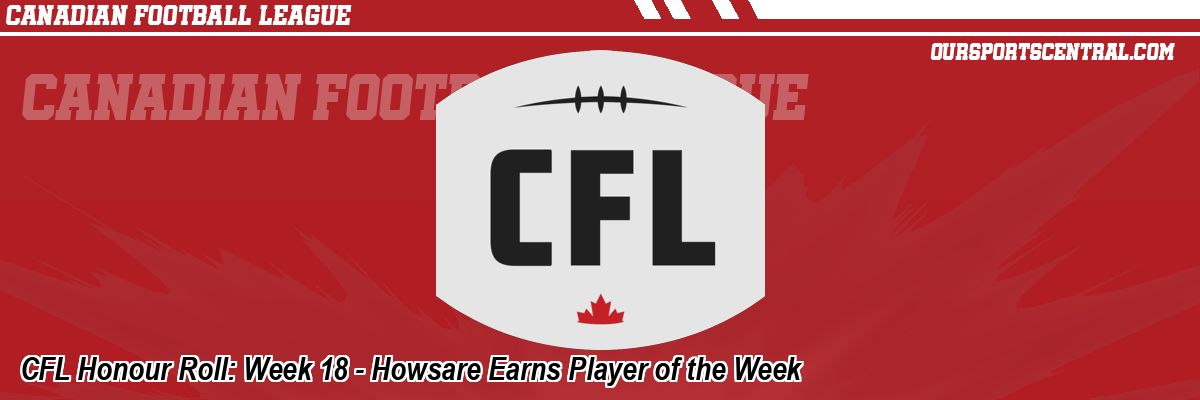 CFL Honour Roll: Week 18 - Howsare Earns Player of the Week