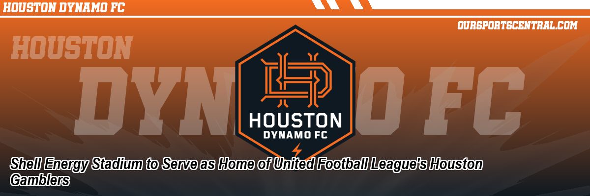 Shell Energy Stadium to Serve as Home of United Football League's Houston Gamblers