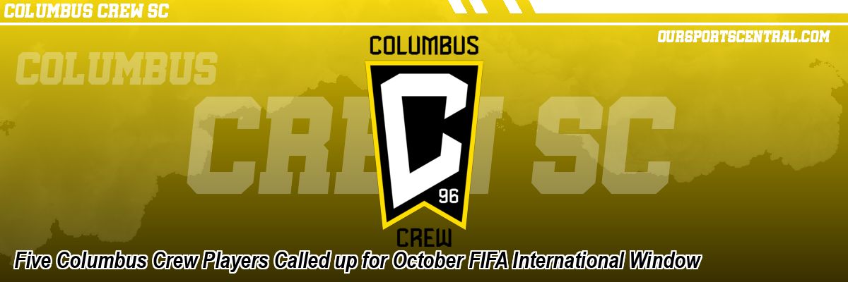 Five Columbus Crew Players Called up for October FIFA International Window