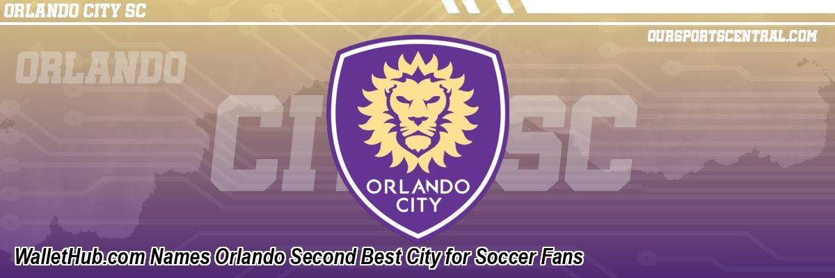 WalletHub.com Names Orlando Second Best City for Soccer Fans