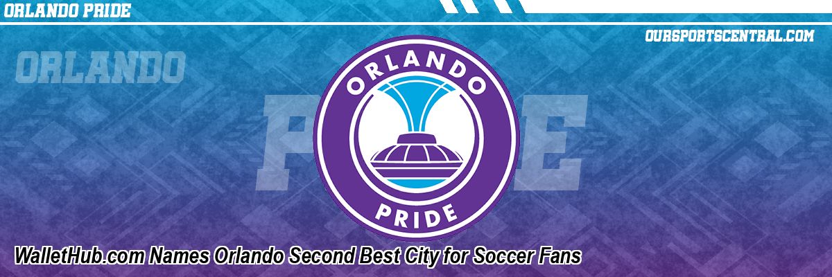 WalletHub.com Names Orlando Second Best City for Soccer Fans