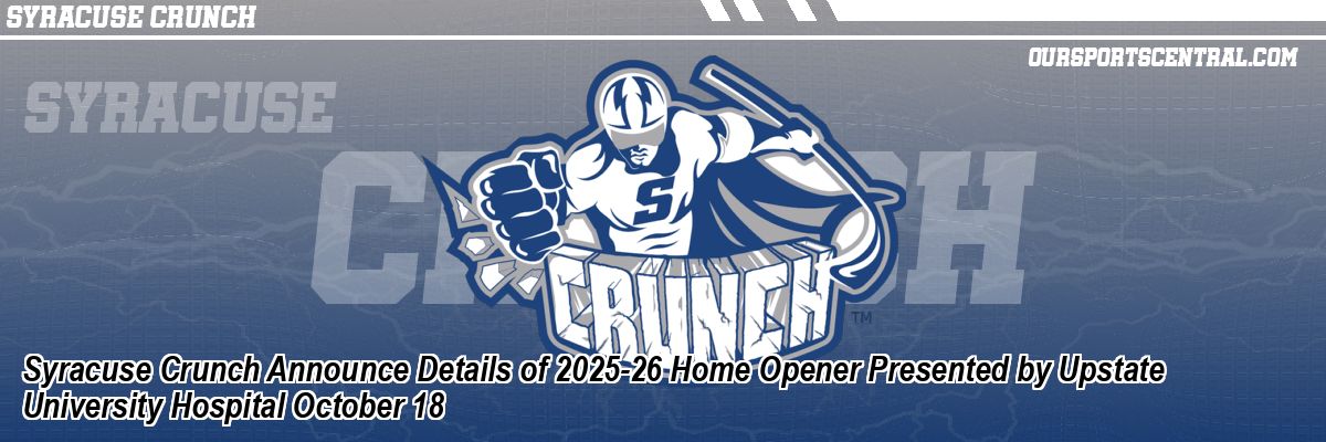 Syracuse Crunch Announce Details of 2025-26 Home Opener Presented by Upstate University Hospital October 18