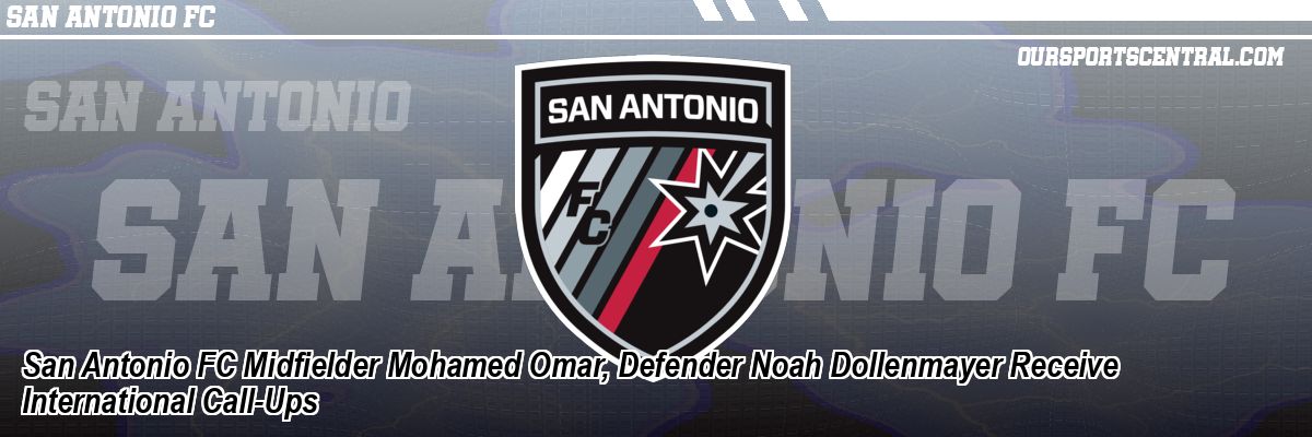 San Antonio FC Midfielder Mohamed Omar, Defender Noah Dollenmayer Receive International Call-Ups