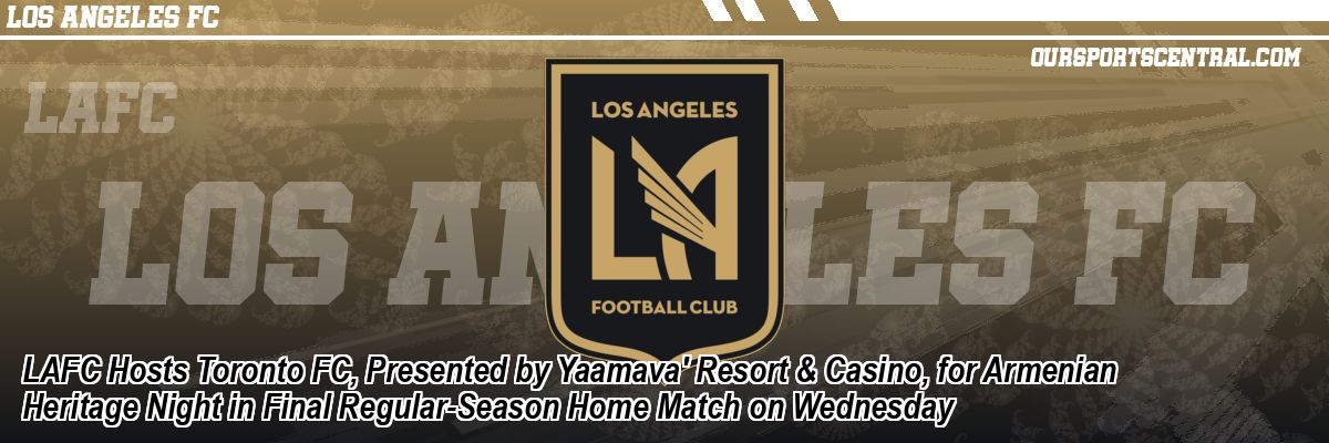 LAFC Hosts Toronto FC, Presented by Yaamava' Resort & Casino, for Armenian Heritage Night in Final Regular-Season Home Match on Wednesday