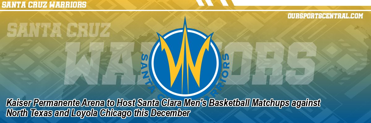 Kaiser Permanente Arena to Host Santa Clara Men's Basketball Matchups against North Texas and Loyola Chicago this December