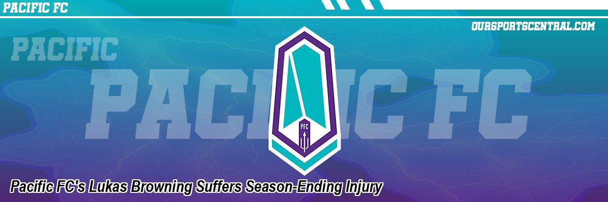Pacific FC's Lukas Browning Suffers Season-Ending Injury