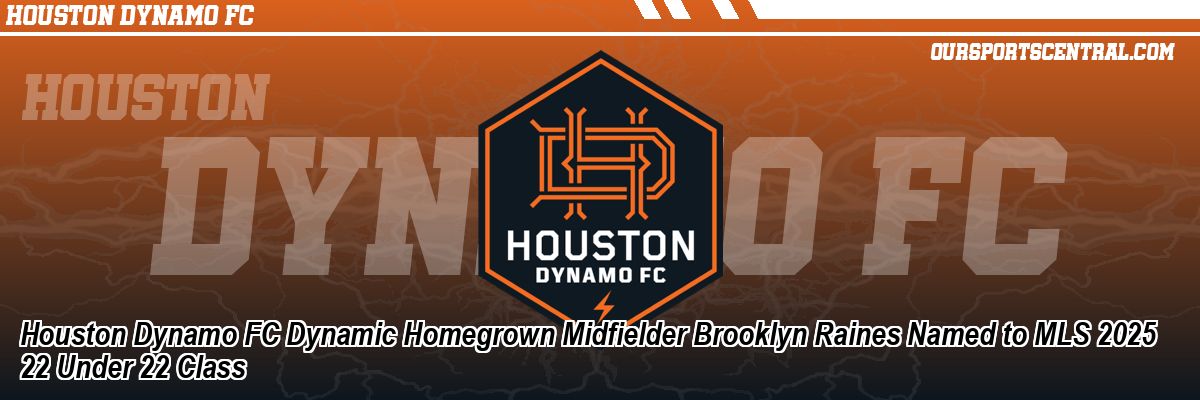 Houston Dynamo FC Dynamic Homegrown Midfielder Brooklyn Raines Named to MLS 2025 22 Under 22 Class