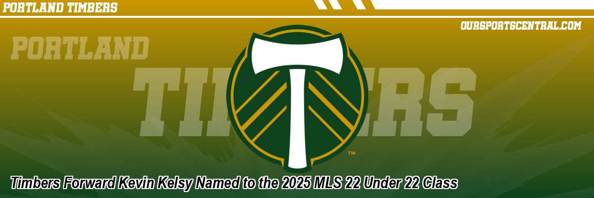 Timbers Forward Kevin Kelsy Named to the 2025 MLS 22 Under 22 Class