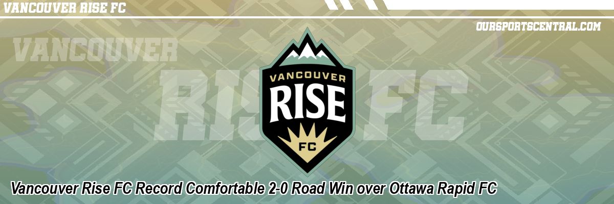Vancouver Rise FC Record Comfortable 2-0 Road Win over Ottawa Rapid FC