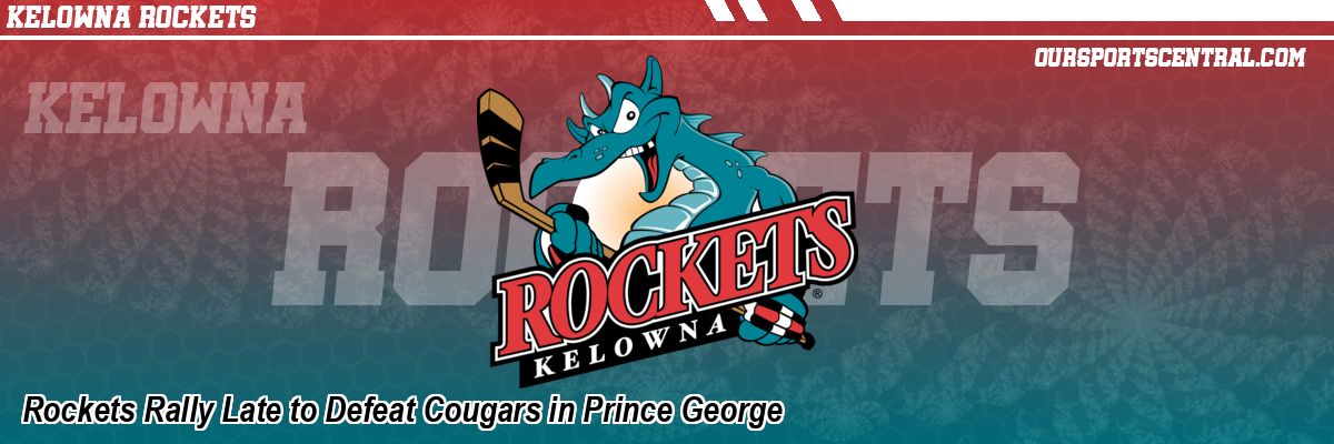 Rockets Rally Late to Defeat Cougars in Prince George