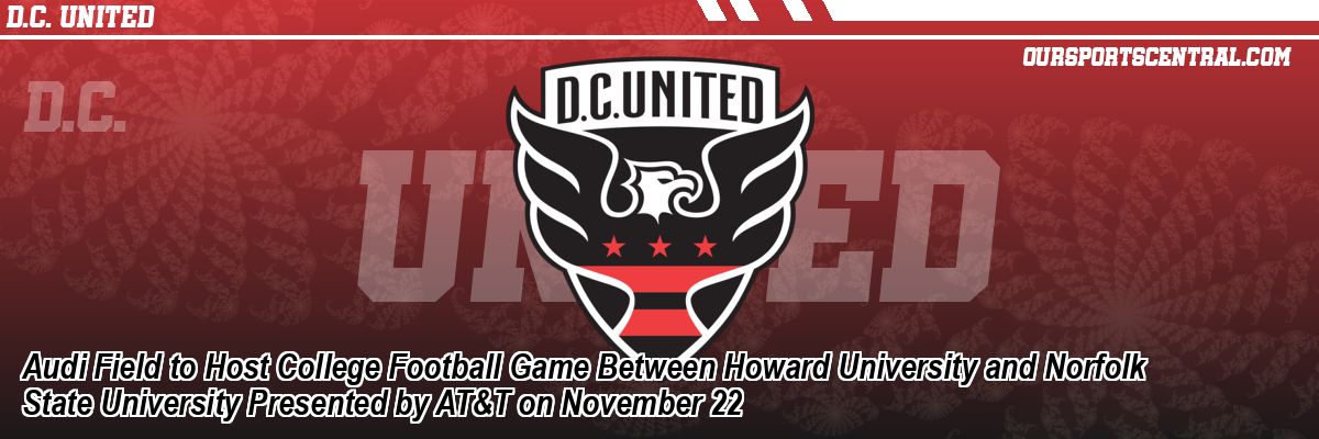 Audi Field to Host College Football Game Between Howard University and Norfolk State University Presented by AT&T on November 22