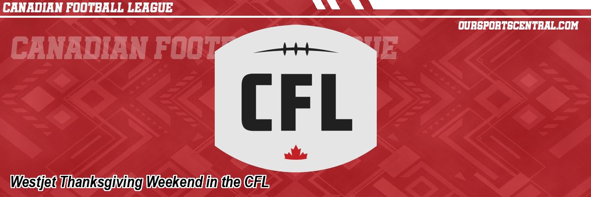Westjet Thanksgiving Weekend in the CFL