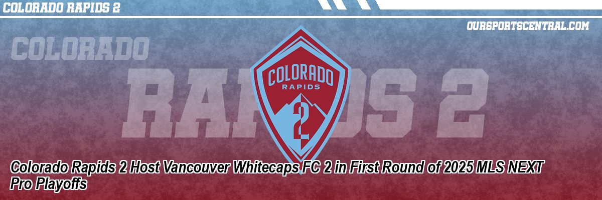 Colorado Rapids 2 Host Vancouver Whitecaps FC 2 in First Round of 2025 MLS NEXT Pro Playoffs