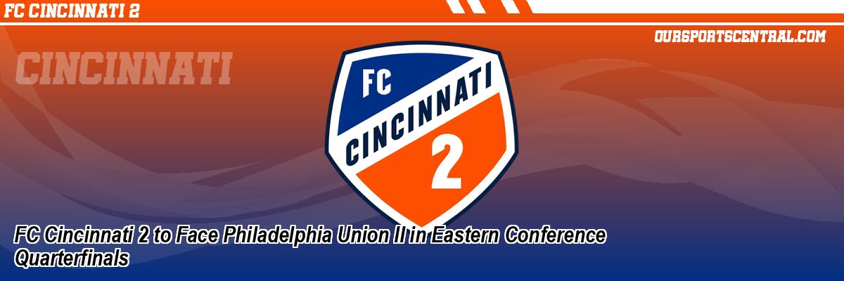 FC Cincinnati 2 to Face Philadelphia Union II in Eastern Conference Quarterfinals