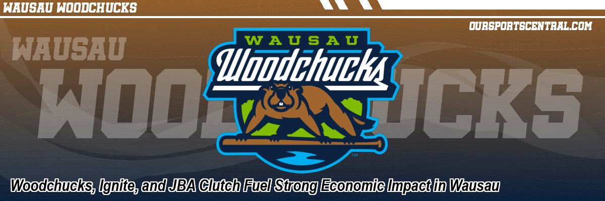 Woodchucks, Ignite, and JBA Clutch Fuel Strong Economic Impact in Wausau