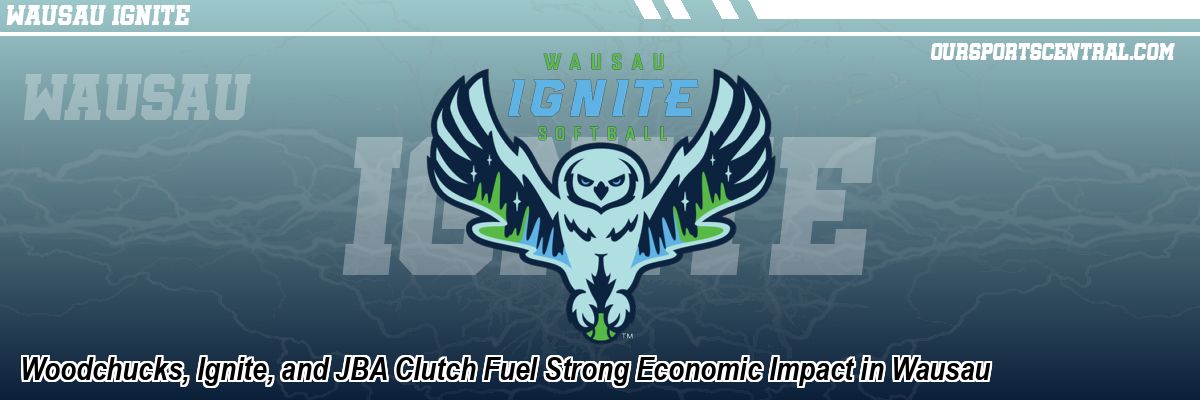 Woodchucks, Ignite, and JBA Clutch Fuel Strong Economic Impact in Wausau
