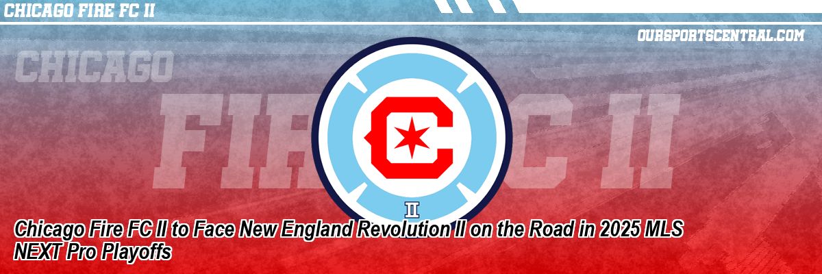 Chicago Fire FC II to Face New England Revolution II on the Road in 2025 MLS NEXT Pro Playoffs