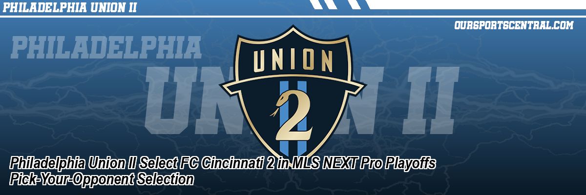Philadelphia Union II Select FC Cincinnati 2 in MLS NEXT Pro Playoffs Pick-Your-Opponent Selection