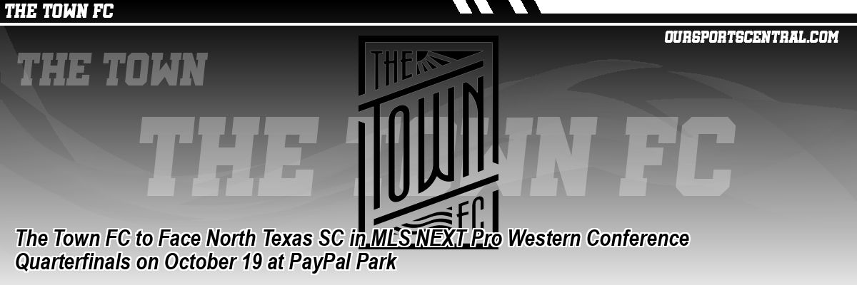 The Town FC to Face North Texas SC in MLS NEXT Pro Western Conference Quarterfinals on October 19 at PayPal Park