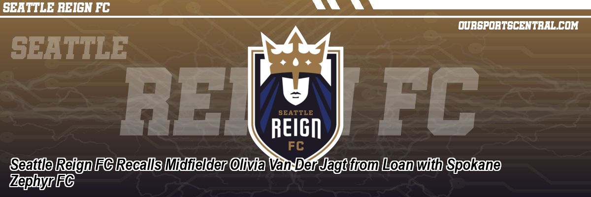 Seattle Reign FC Recalls Midfielder Olivia Van Der Jagt from Loan with Spokane Zephyr FC