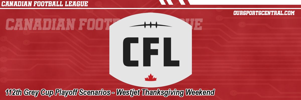 112th Grey Cup Playoff Scenarios - Westjet Thanksgiving Weekend