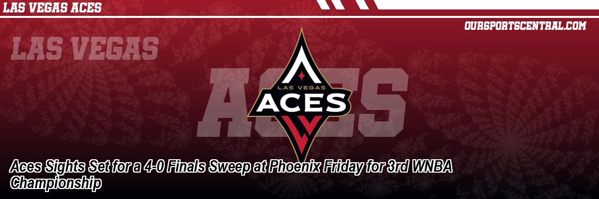 Aces Sights Set for a 4-0 Finals Sweep at Phoenix Friday for 3rd WNBA Championship