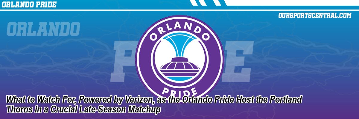 What to Watch For, Powered by Verizon, as the Orlando Pride Host the Portland Thorns in a Crucial Late-Season Matchup