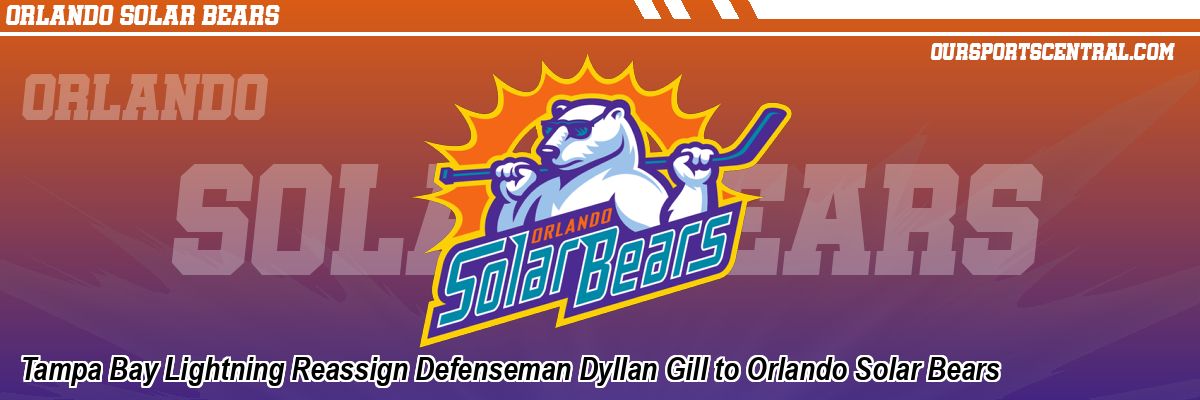 Tampa Bay Lightning Reassign Defenseman Dyllan Gill to Orlando Solar Bears