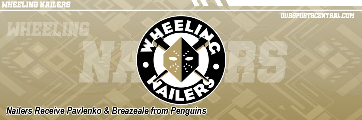 Nailers Receive Pavlenko & Breazeale from Penguins