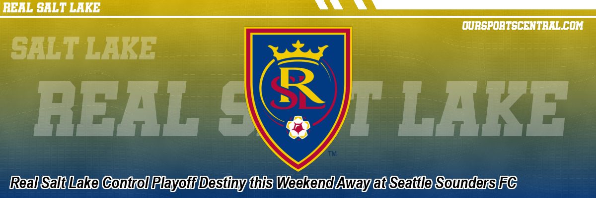 Real Salt Lake Control Playoff Destiny this Weekend Away at Seattle Sounders FC