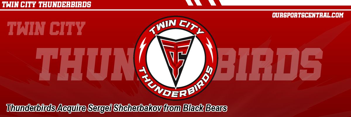 Thunderbirds Acquire Sergei Shcherbakov from Black Bears