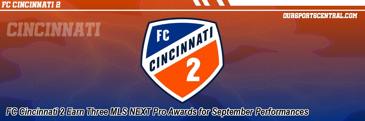 FC Cincinnati 2 Earn Three MLS NEXT Pro Awards for September Performances