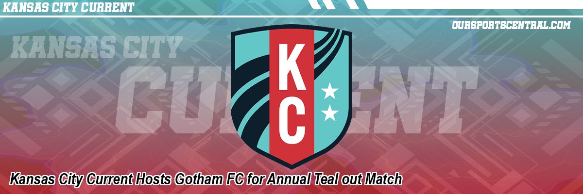 Kansas City Current Hosts Gotham FC for Annual Teal out Match