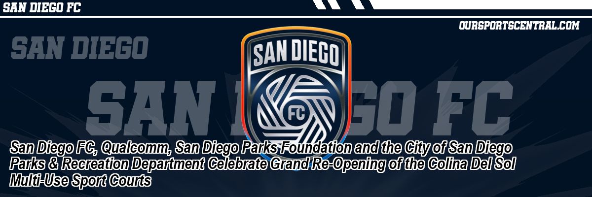 San Diego FC, Qualcomm, San Diego Parks Foundation and the City of San Diego Parks & Recreation Department Celebrate Grand Re-Opening of the Colina Del Sol Multi-Use Sport Courts