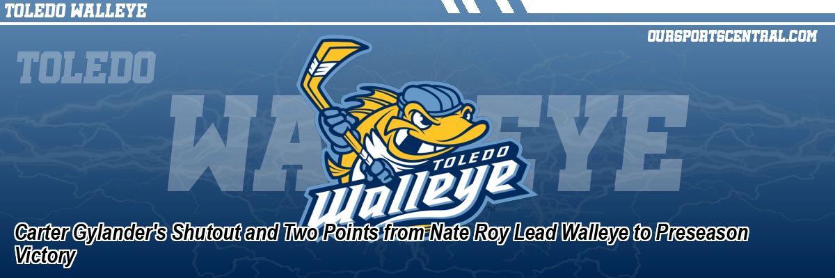 Carter Gylander's Shutout and Two Points from Nate Roy Lead Walleye to Preseason Victory