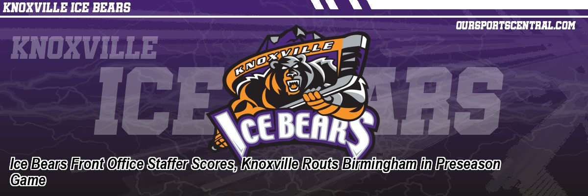 Ice Bears Front Office Staffer Scores, Knoxville Routs Birmingham in Preseason Game