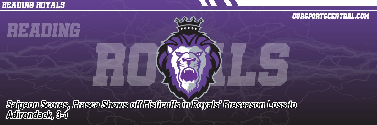 Saigeon Scores, Frasca Shows off Fisticuffs in Royals' Preseason Loss to Adirondack, 3-1