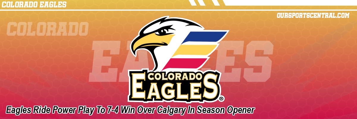 Eagles Ride Power Play To 7-4 Win Over Calgary In Season Opener
