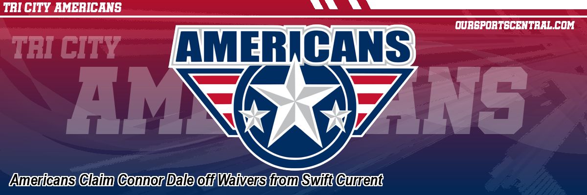 Americans Claim Connor Dale off Waivers from Swift Current