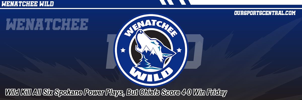 Wild Kill All Six Spokane Power Plays, But Chiefs Score 4-0 Win Friday