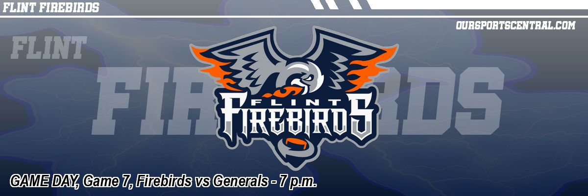 GAME DAY, Game 7, Firebirds vs Generals - 7 p.m.