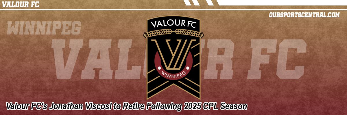 Valour FC's Jonathan Viscosi to Retire Following 2025 CPL Season