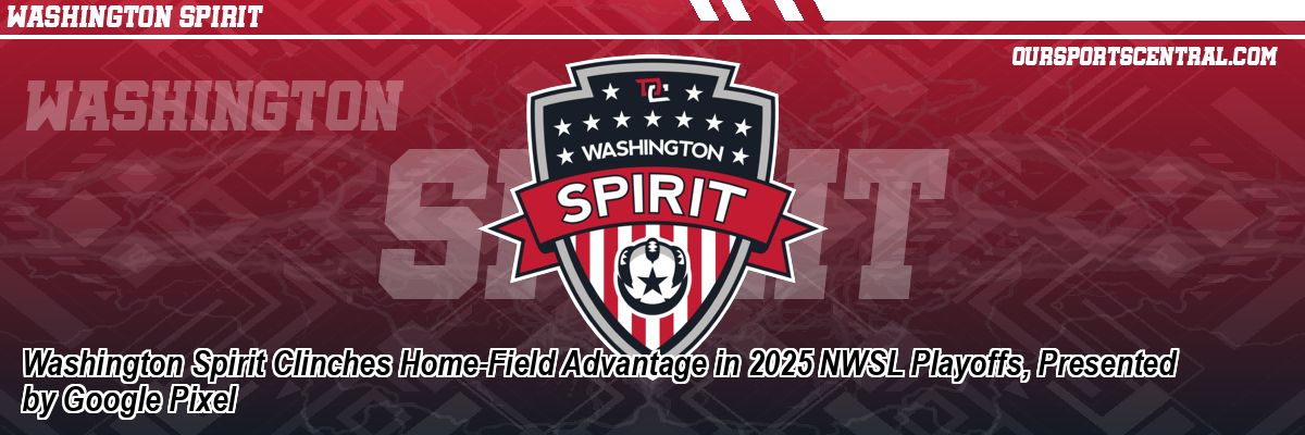 Washington Spirit Clinches Home-Field Advantage in 2025 NWSL Playoffs, Presented by Google Pixel