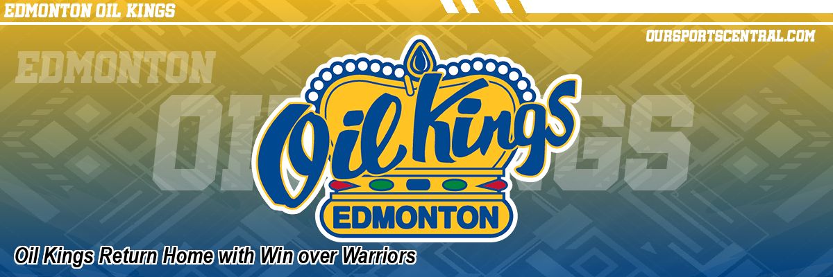 Oil Kings Return Home with Win over Warriors